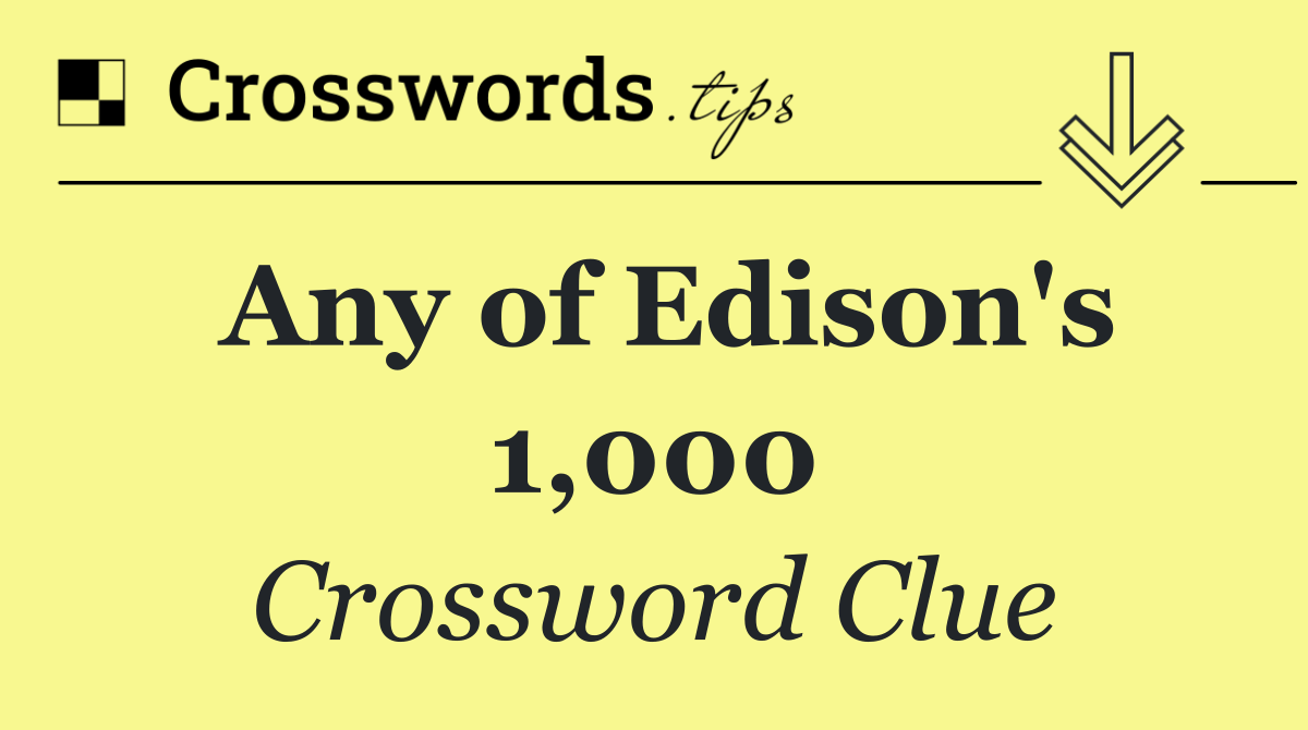 Any of Edison's 1,000