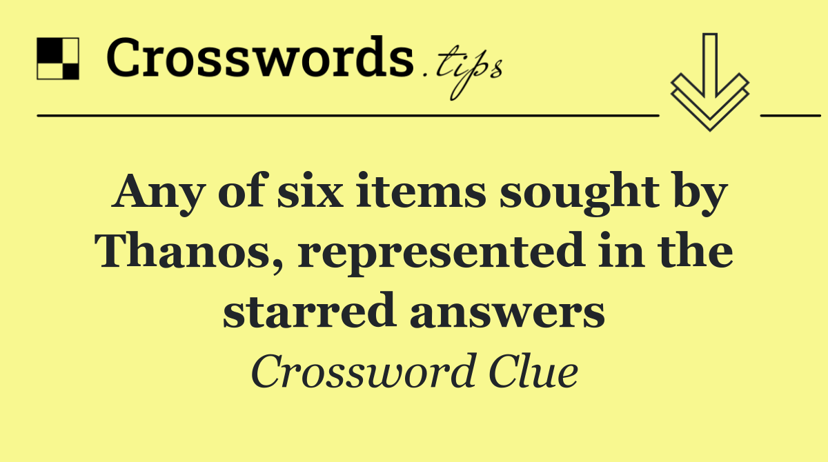 Any of six items sought by Thanos, represented in the starred answers