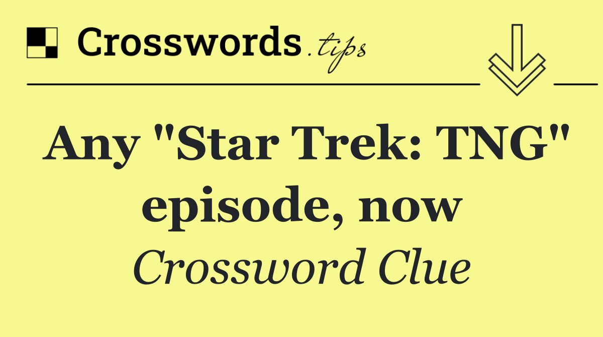 Any "Star Trek: TNG" episode, now