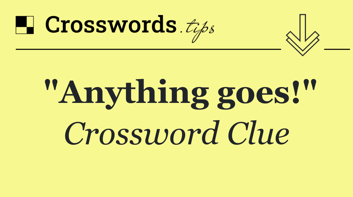 "Anything goes!"