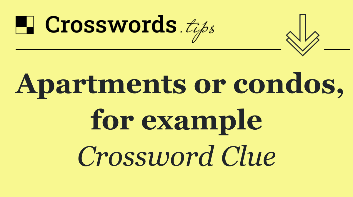Apartments or condos, for example