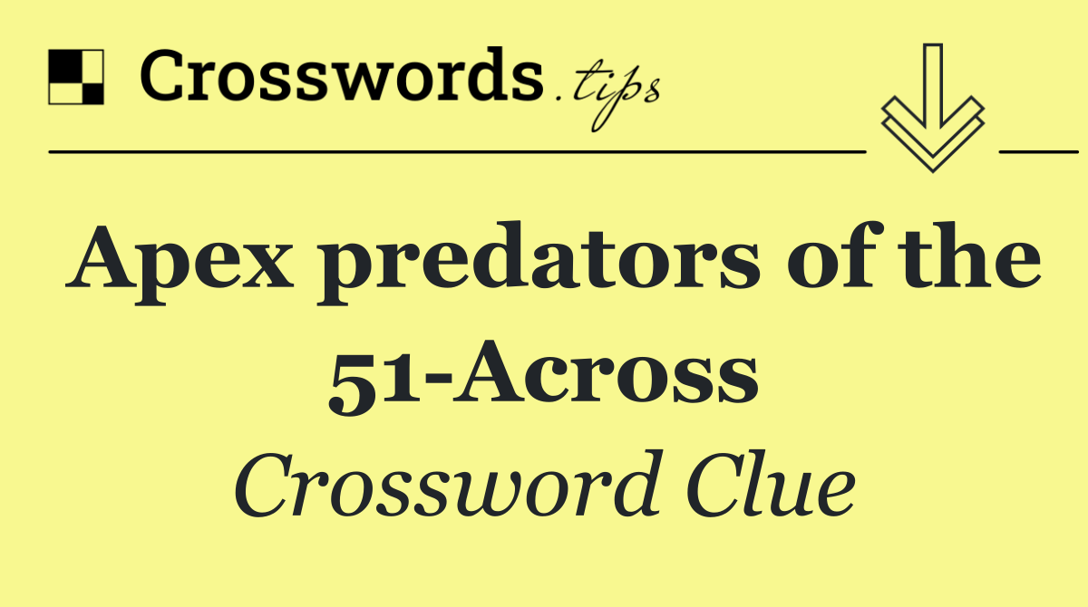 Apex predators of the 51 Across