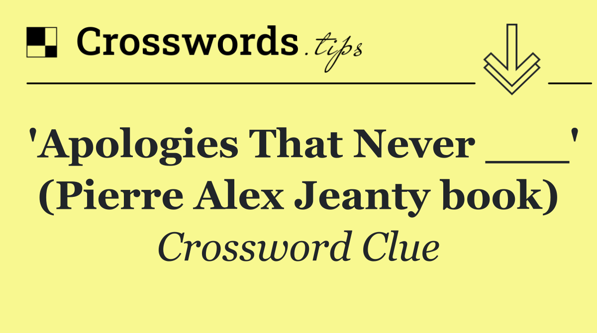 'Apologies That Never ___' (Pierre Alex Jeanty book)