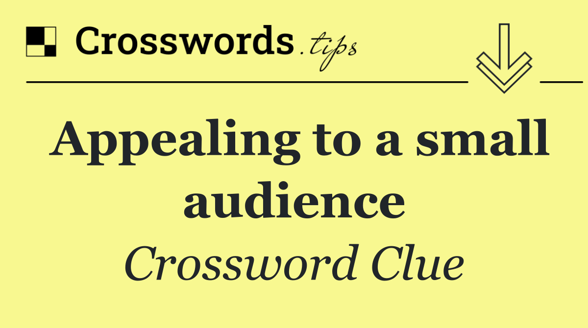 Appealing to a small audience