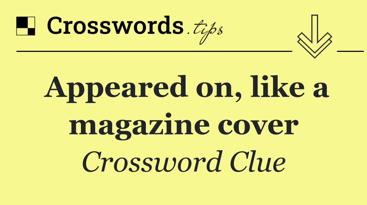 Appeared on, like a magazine cover