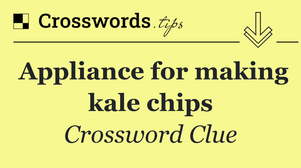 Appliance for making kale chips