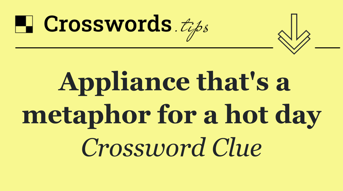Appliance that's a metaphor for a hot day