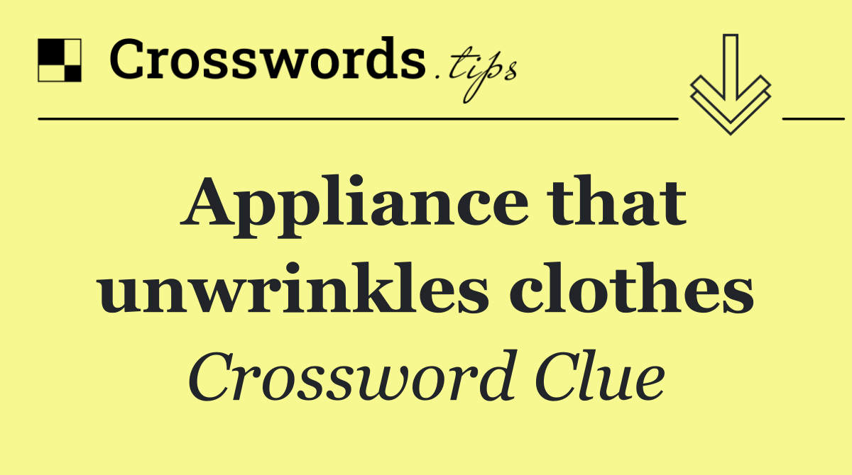 Appliance that unwrinkles clothes