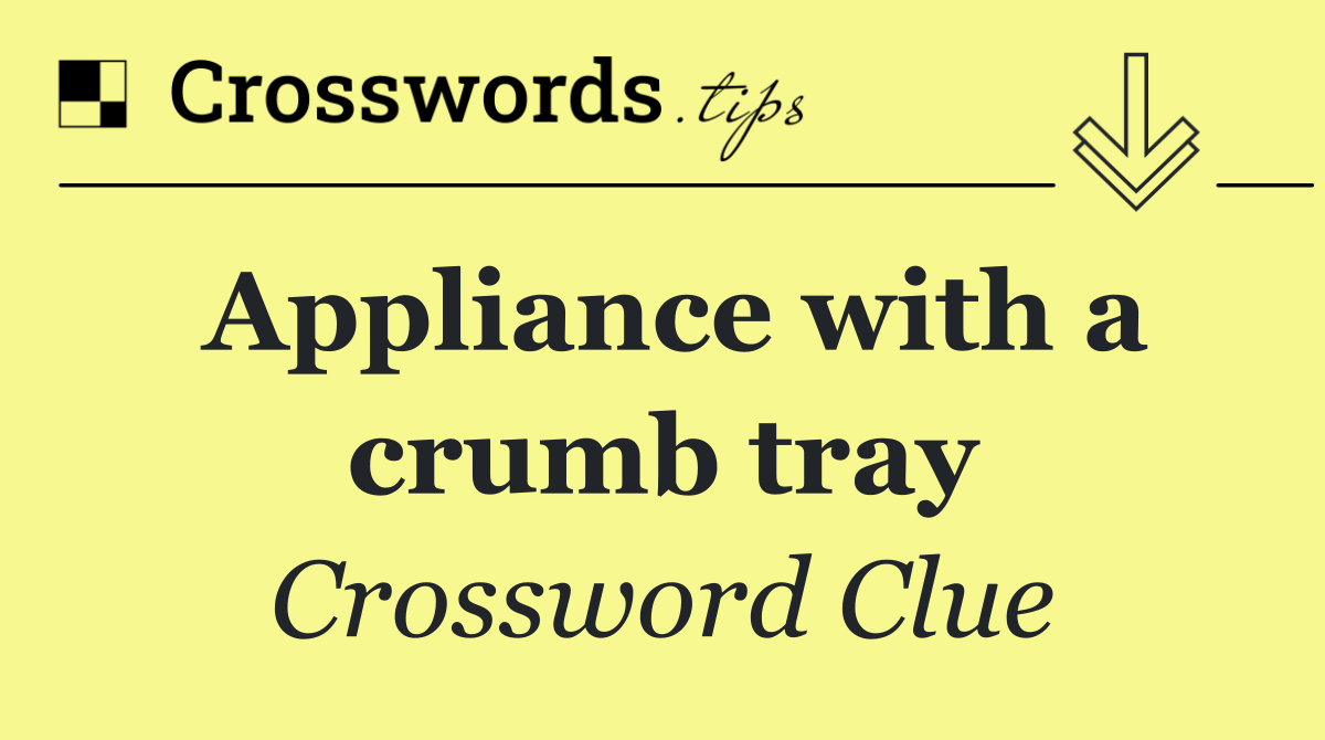 Appliance with a crumb tray