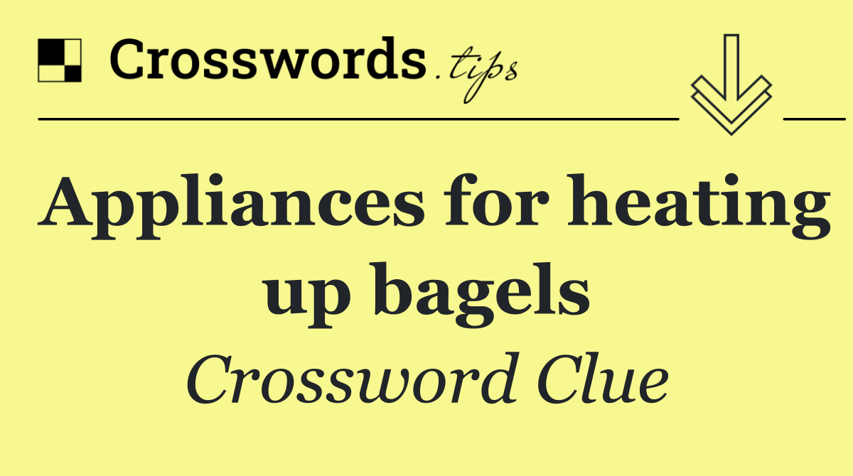 Appliances for heating up bagels