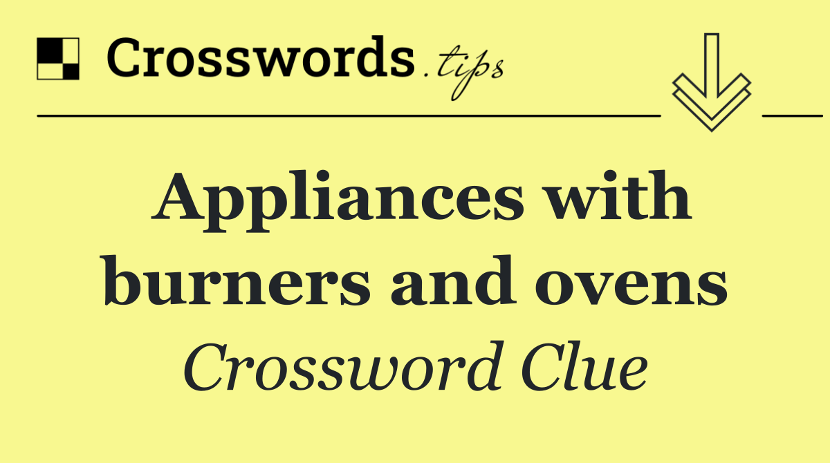 Appliances with burners and ovens