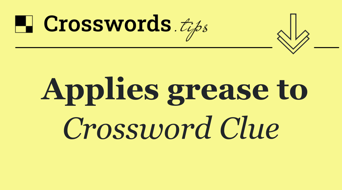 Applies grease to