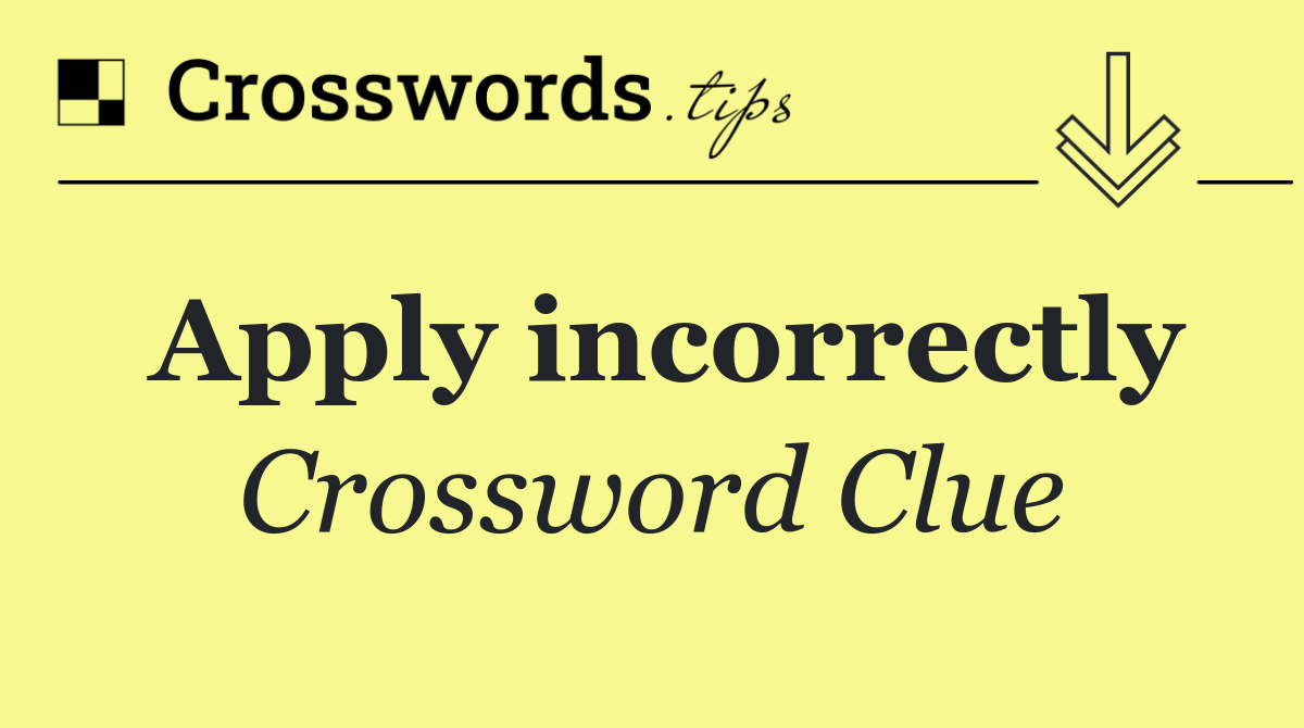 Apply incorrectly