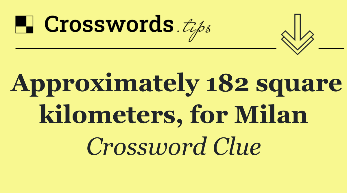 Approximately 182 square kilometers, for Milan