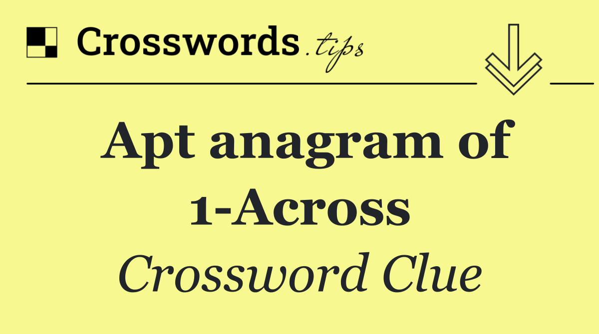 Apt anagram of 1 Across
