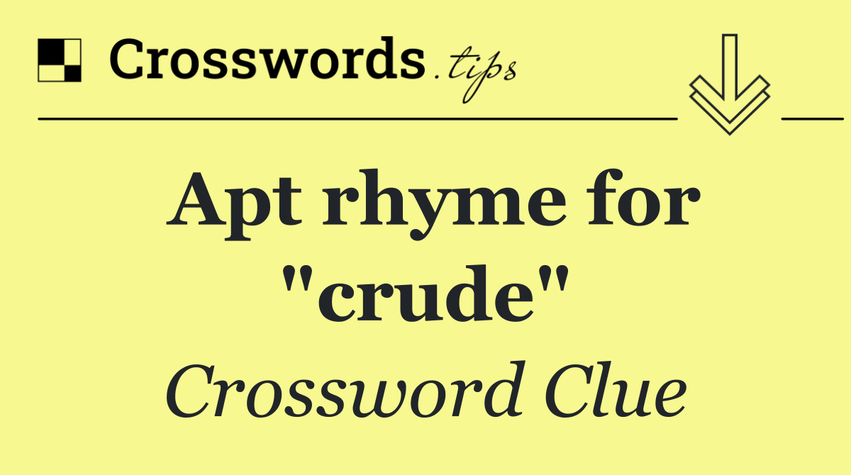 Apt rhyme for "crude"