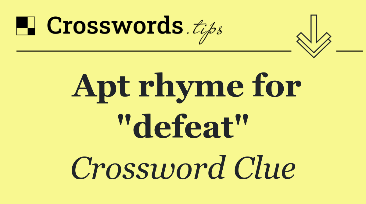 Apt rhyme for "defeat"