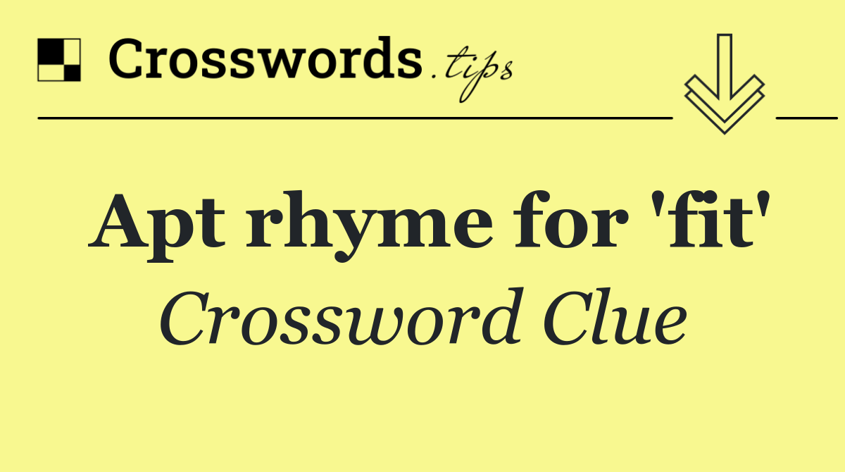 Apt rhyme for 'fit'