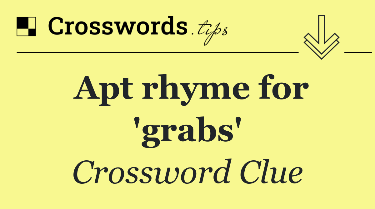 Apt rhyme for 'grabs'