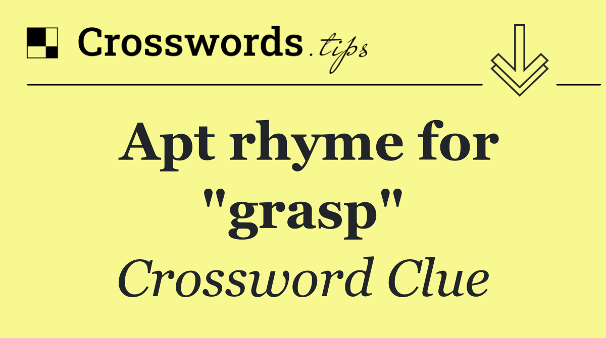 Apt rhyme for "grasp"