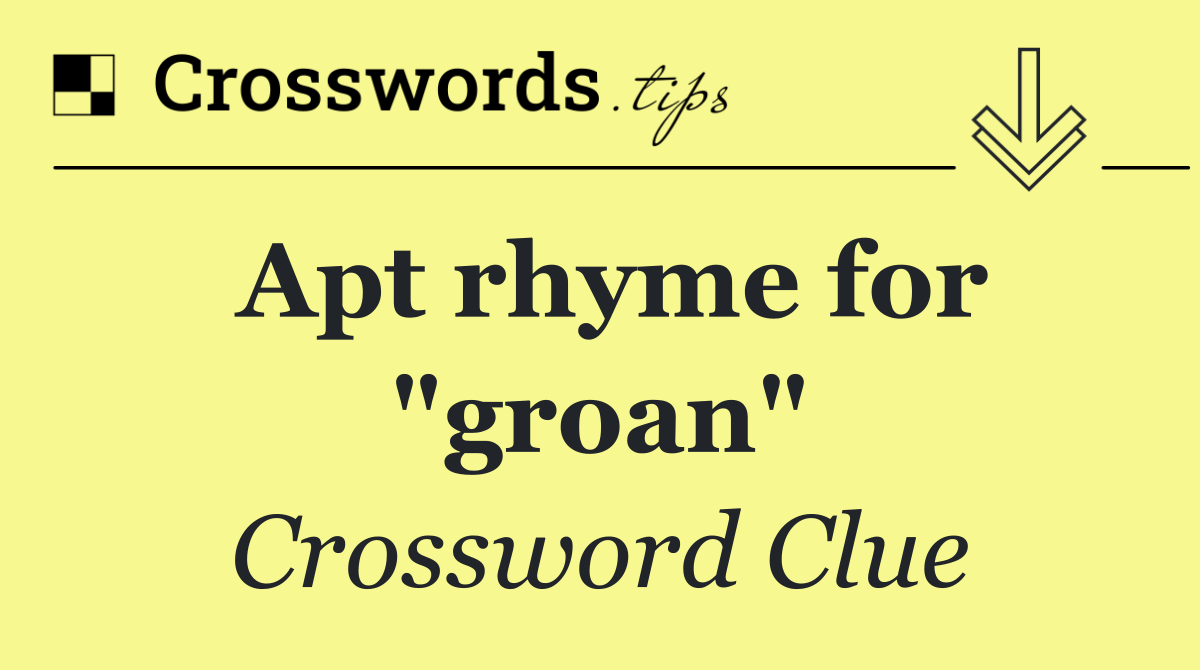Apt rhyme for "groan"