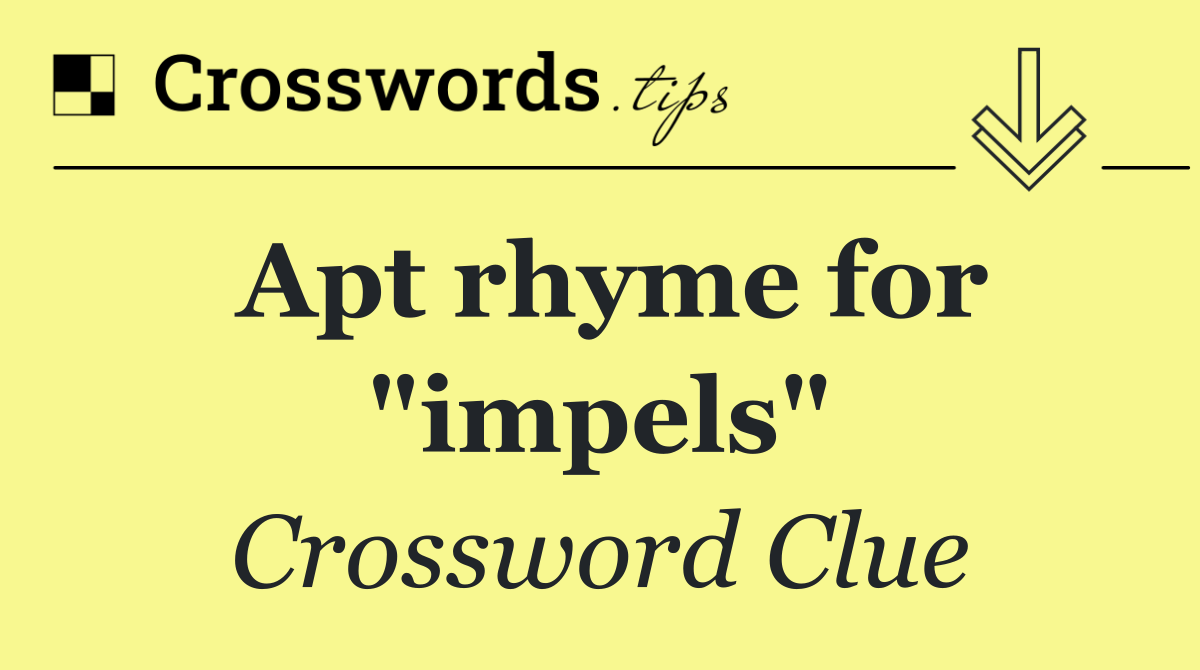 Apt rhyme for "impels"
