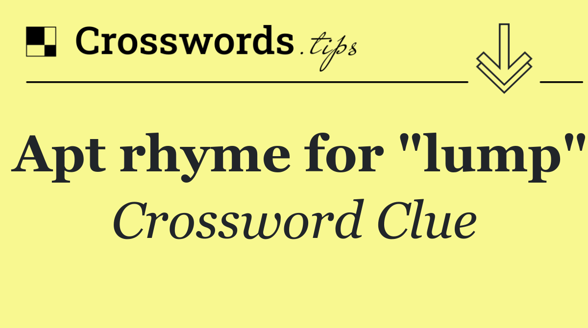 Apt rhyme for "lump"