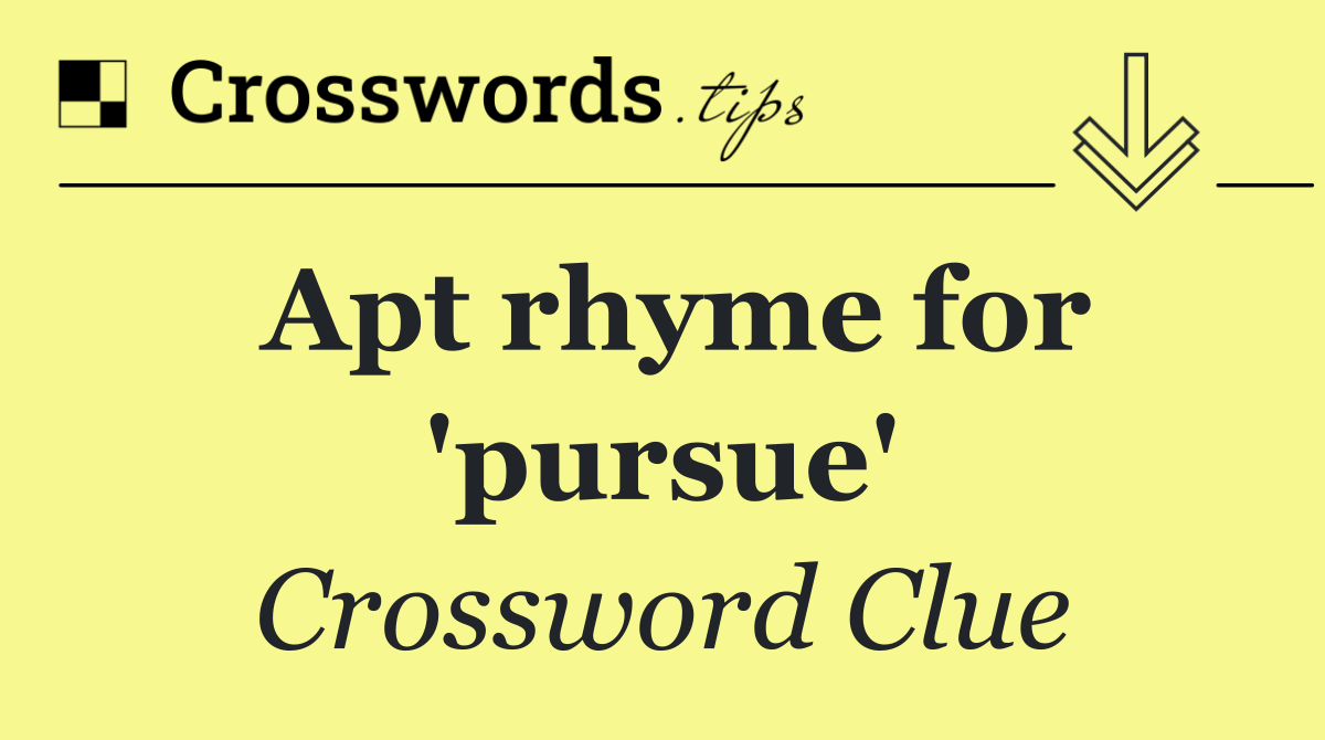 Apt rhyme for 'pursue'