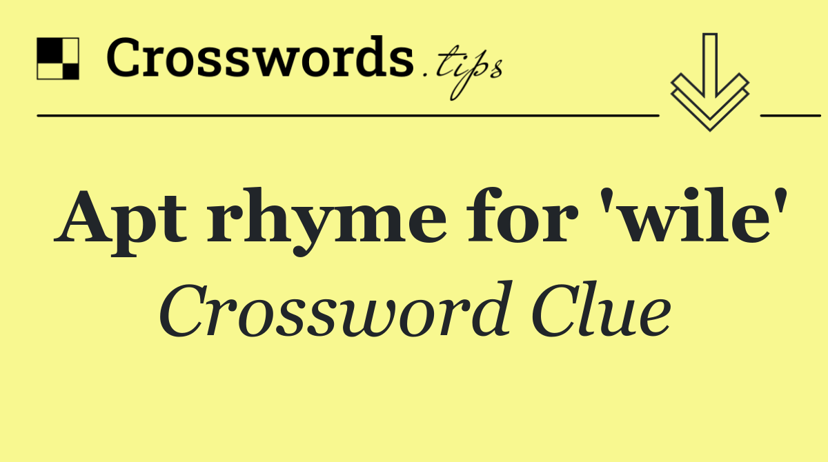 Apt rhyme for 'wile'