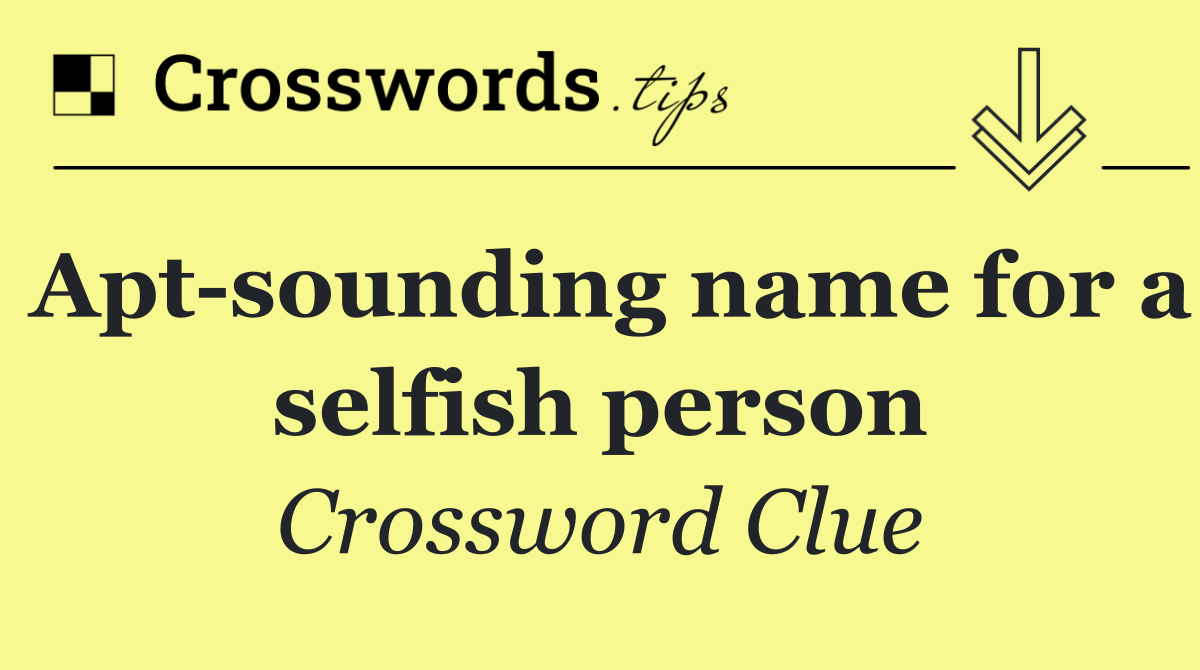 Apt sounding name for a selfish person
