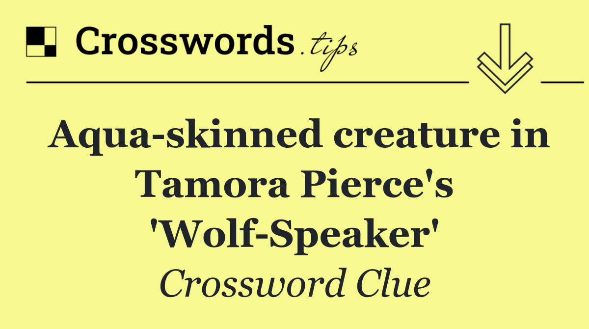 Aqua skinned creature in Tamora Pierce's 'Wolf Speaker'