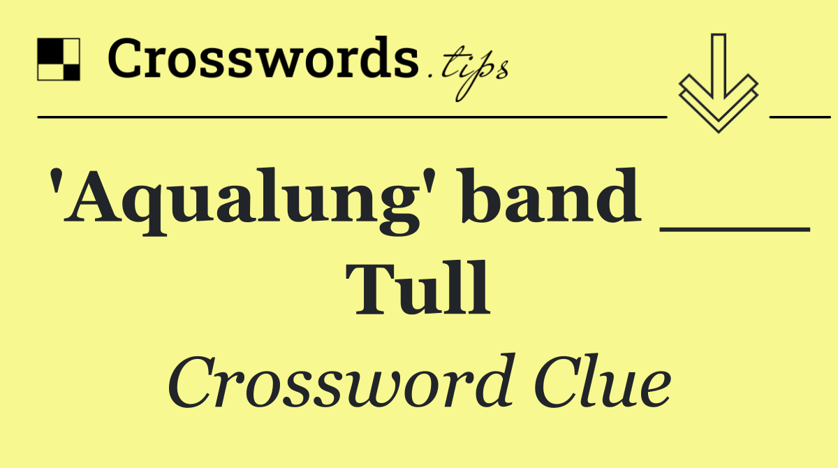 'Aqualung' band ___ Tull