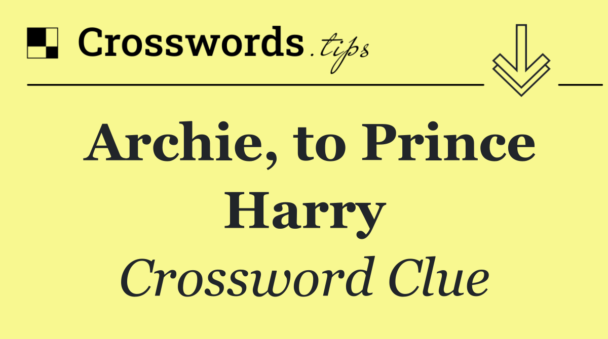 Archie, to Prince Harry