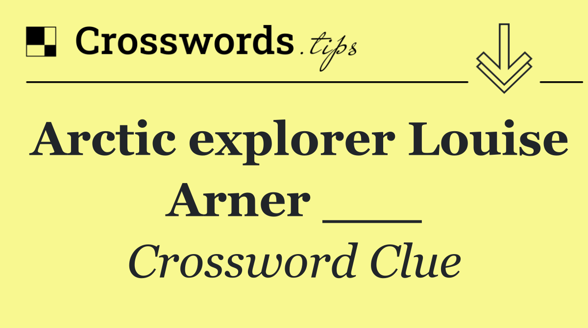 Arctic explorer Louise Arner ___