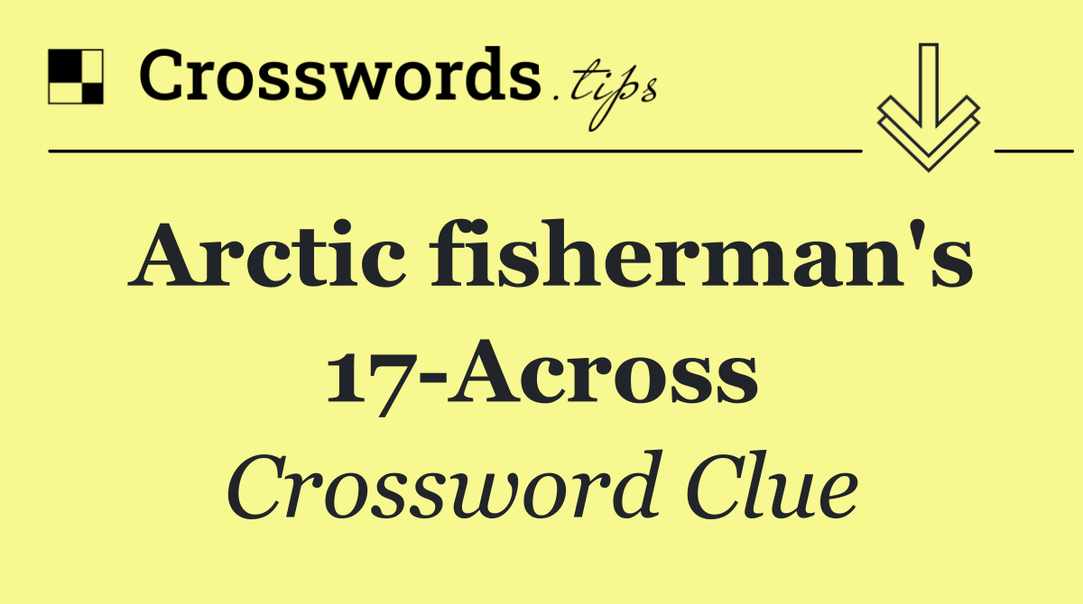 Arctic fisherman's 17 Across