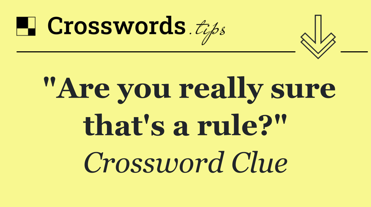 "Are you really sure that's a rule?"
