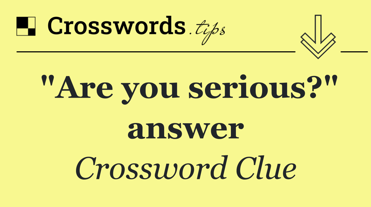 "Are you serious?" answer