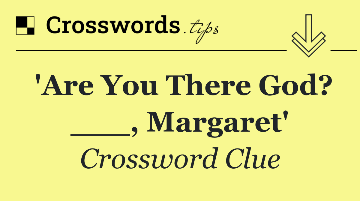 'Are You There God? ___, Margaret'
