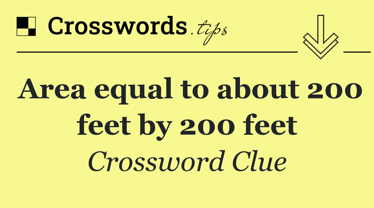 Area equal to about 200 feet by 200 feet