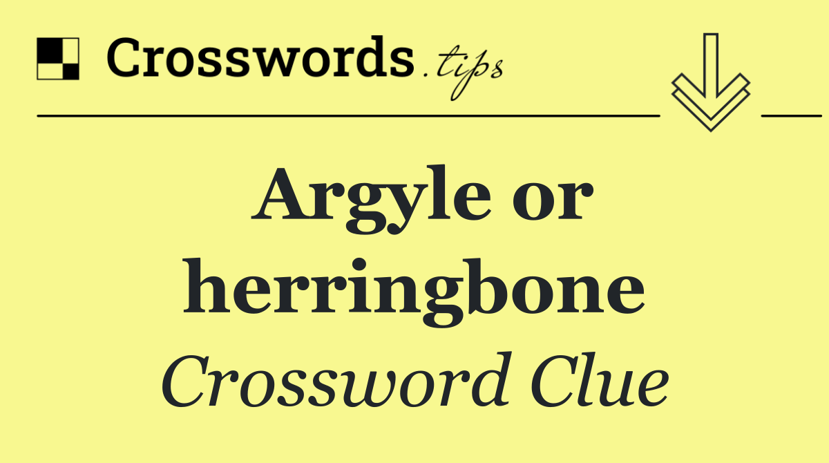 Argyle or herringbone