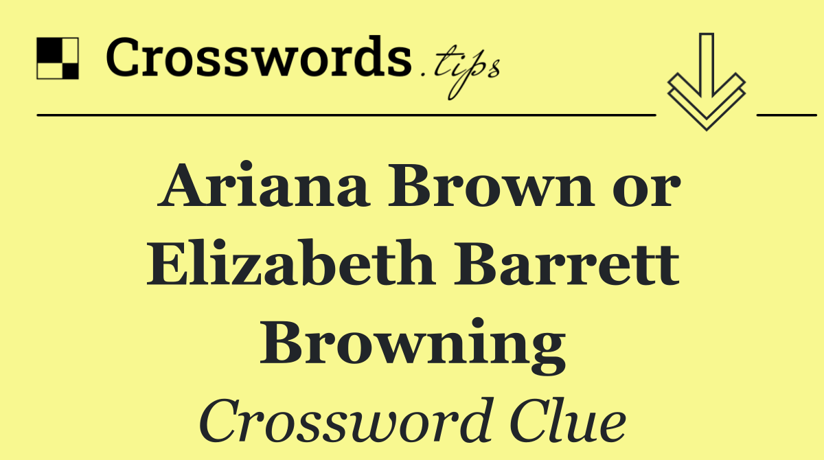 Ariana Brown or Elizabeth Barrett Browning