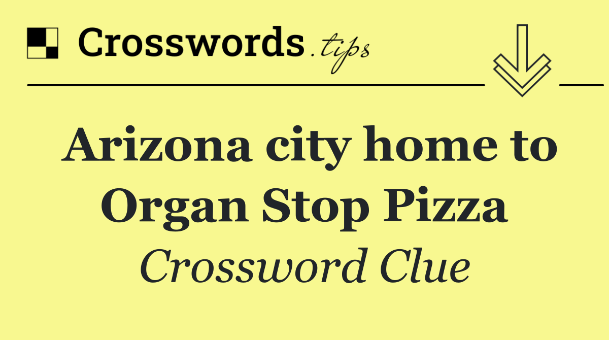Arizona city home to Organ Stop Pizza