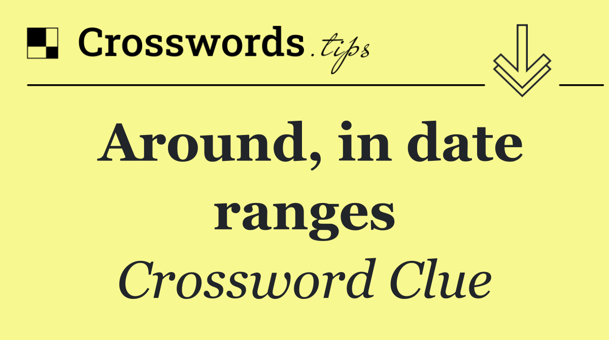 Around, in date ranges