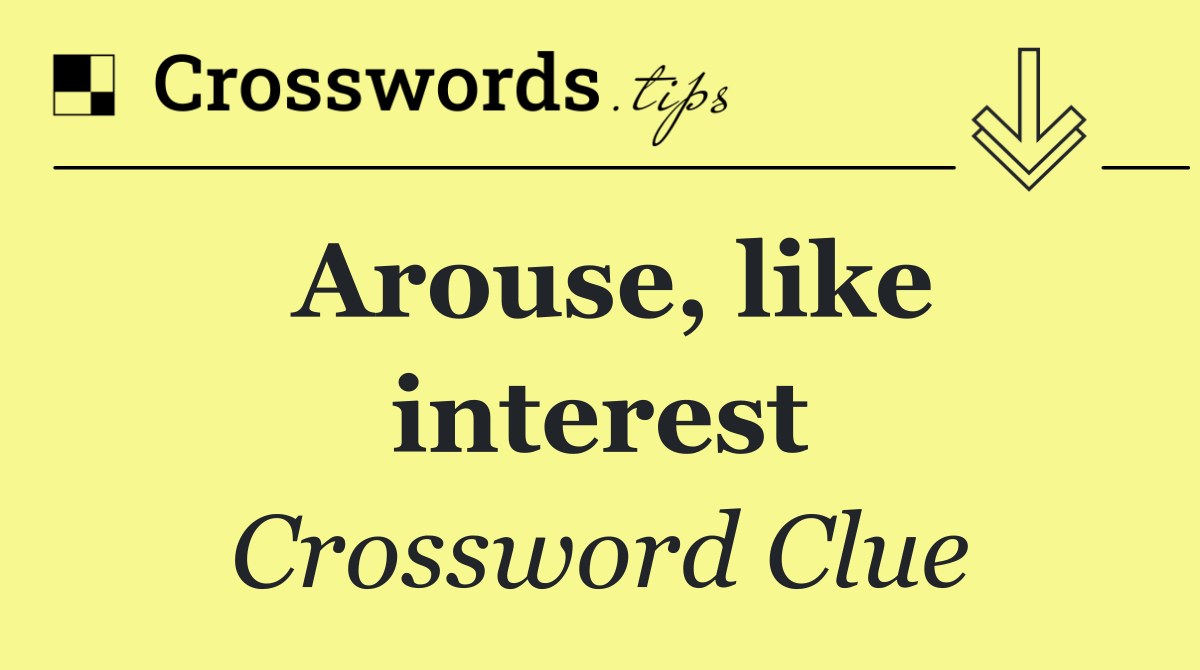 Arouse, like interest