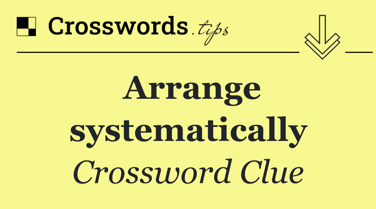 Arrange systematically