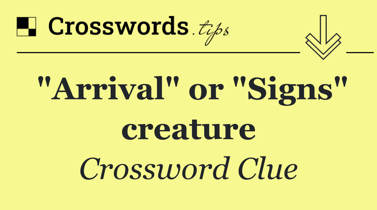 "Arrival" or "Signs" creature
