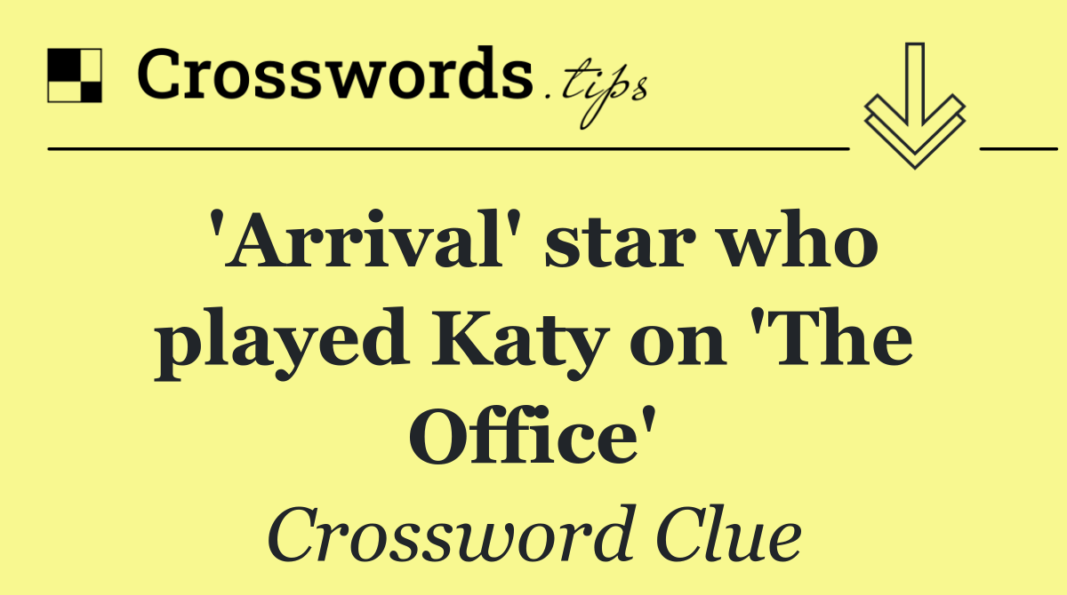 'Arrival' star who played Katy on 'The Office'