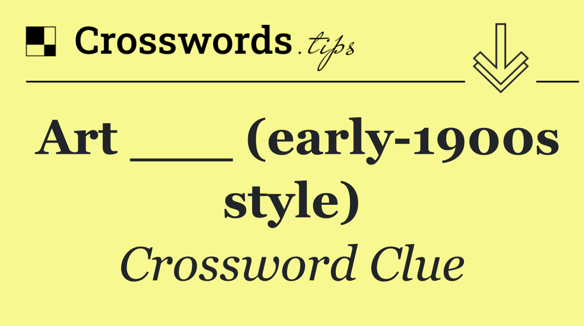 Art ___ (early 1900s style)