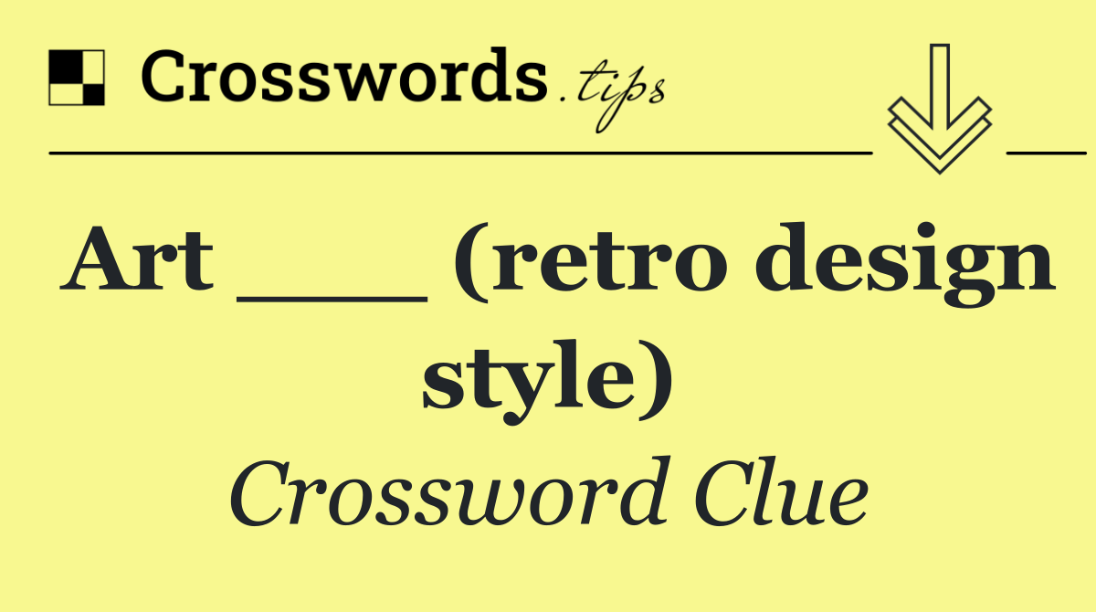 Art ___ (retro design style)