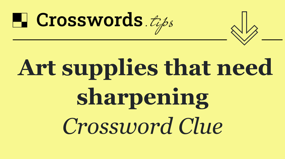 Art supplies that need sharpening